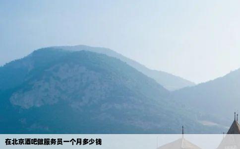 在北京酒吧做服务员一个月多少钱