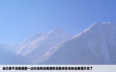 自己都不会喝酒第一次约会就去喝酒然后我就答应她去喝酒又花了