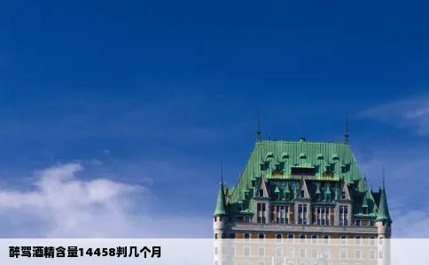 醉驾酒精含量14458判几个月