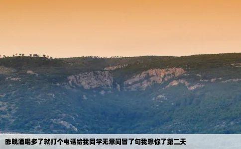 昨晚酒喝多了就打个电话给我同学无意间冒了句我想你了第二天